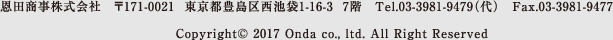 恩田商事株式会社
    〒171-0021 東京都豊島区西池袋1-16-3 7階
    Tel.03-3981-9479（代）Fax.03-3981-9477
    Copyright(c) 2016 Onda co., ltd. All Right Reserved
